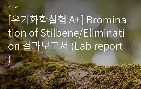 [유기화학실험 A+] Bromination of Stilbene/Elimination 결과보고서 (Lab report)