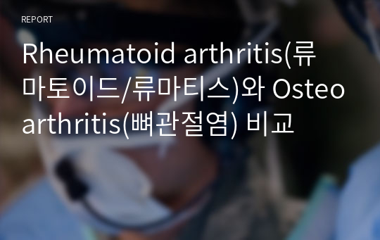 Rheumatoid arthritis(류마토이드/류마티스)와 Osteoarthritis(뼈관절염) 비교