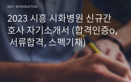 2023 시흥 시화병원 신규간호사 자기소개서 (합격인증o, 서류합격, 스펙기재)
