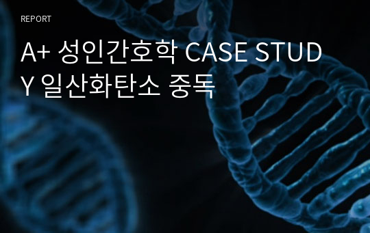 A+ 성인간호학 CASE STUDY 일산화탄소 중독