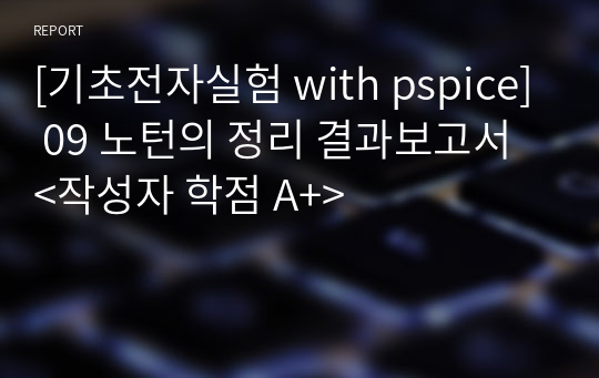 [기초전자실험 with pspice] 09 노턴의 정리 결과보고서 &lt;작성자 학점 A+&gt;