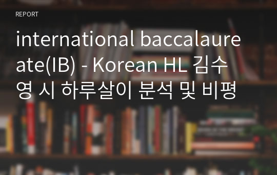 international baccalaureate(IB) - Korean HL 김수영 시 하루살이 분석 및 비평