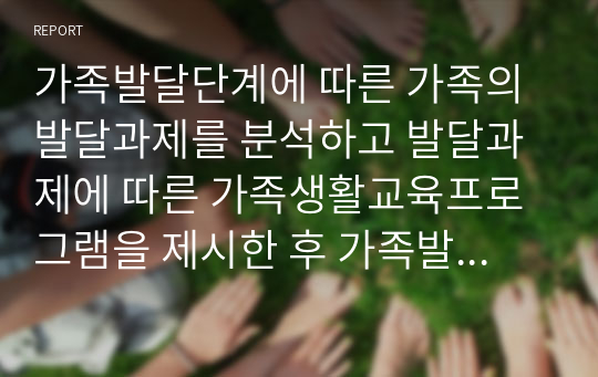 가족발달단계에 따른 가족의 발달과제를 분석하고 발달과제에 따른 가족생활교육프로그램을 제시한 후 가족발달단계에 따른 프로그램 제공의 의의와 발전방안에 대해 학습자 개인의 의견을 서술하시오.