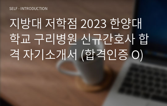 지방대 저학점 2023 한양대학교 구리병원 신규간호사 합격 자기소개서 (합격인증 O)