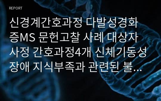 신경계간호과정 다발성경화증MS 문헌고찰 사례 대상자사정 간호과정4개 신체기동성장애 지식부족과 관련된 불안 배뇨장애 신체약화와 관련된 피로