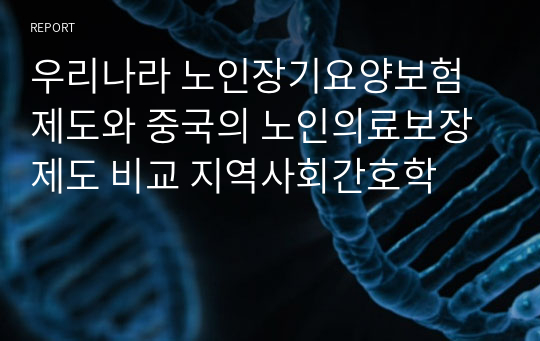 우리나라 노인장기요양보험제도와 중국의 노인의료보장제도 비교 지역사회간호학