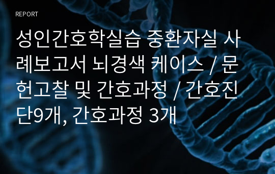 성인간호학실습 중환자실 사례보고서 뇌경색 케이스 / 문헌고찰 및 간호과정 / 간호진단9개, 간호과정 3개