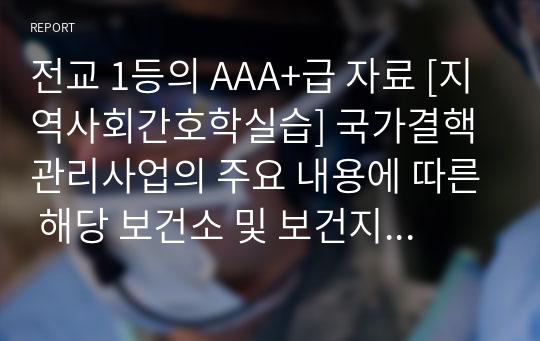 전교 1등의 AAA+급 자료 [지역사회간호학실습] 국가결핵관리사업의 주요 내용에 따른 해당 보건소 및 보건지소에서의 사업 내용과 업무