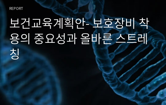 보건교육계획안- 보호장비 착용의 중요성과 올바른 스트레칭