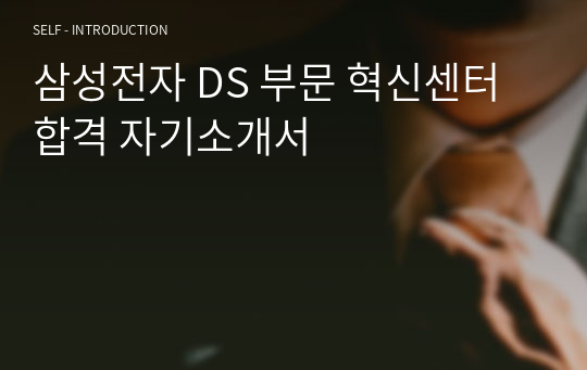 삼성전자 DS 부문 혁신센터 합격 자기소개서