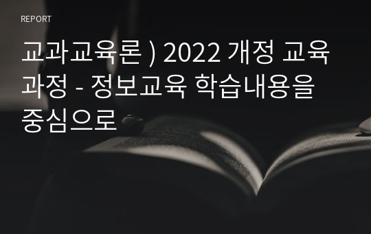 교과교육론 ) 2022 개정 교육과정 - 정보교육 학습내용을 중심으로