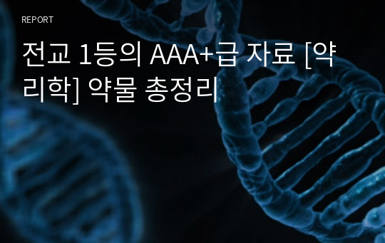 전교 1등의 AAA+급 자료 [약리학] 약물 총정리