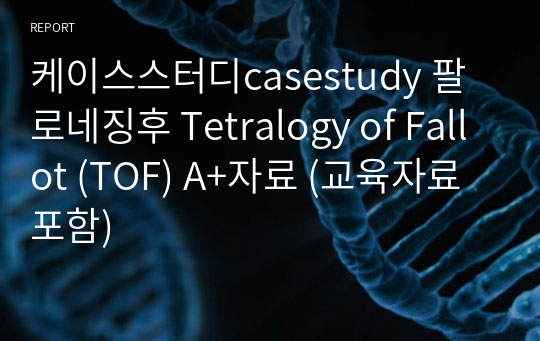 케이스스터디casestudy 팔로네징후 Tetralogy of Fallot (TOF) A+자료 (교육자료포함)