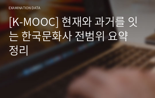 [K-MOOC] 현재와 과거를 잇는 한국문화사 전범위 요약 정리