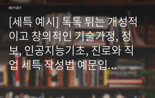 [세특 예시] 톡톡 튀는 개성적이고 창의적인 세특 예문입니다. 세특 작성에 어려움을 겪는 분들이 보시면 큰 도움이 될 것입니다.