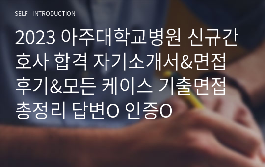 2024대비 2023 아주대학교병원 신규간호사 합격 자기소개서&amp;면접후기&amp;모든 케이스 기출면접 총정리 답변O 인증O