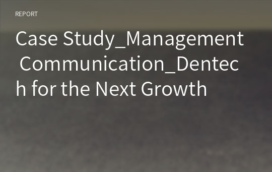 Case Study_Management Communication_Dentech for the Next Growth