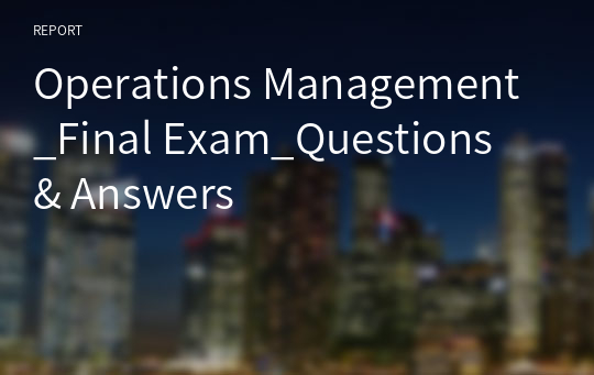 Operations Management_Final Exam_Questions &amp; Answers