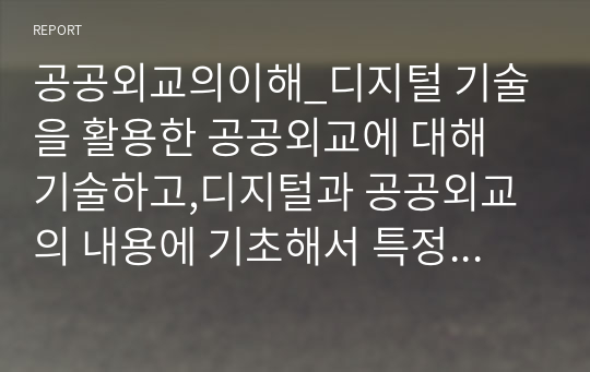 공공외교의이해_디지털 기술을 활용한 공공외교에 대해 기술하고,디지털과 공공외교의 내용에 기초해서 특정 디지털 기술을 활용한 공공외교 방법에 대해 제시