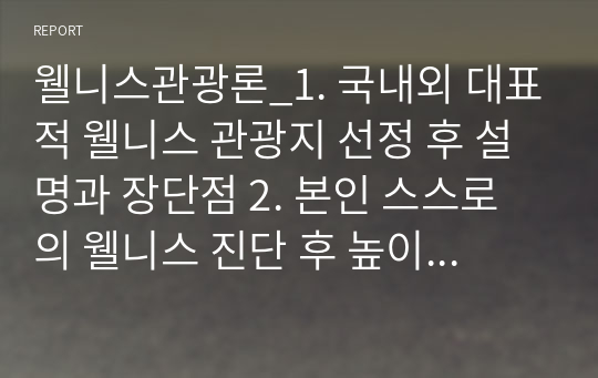 웰니스관광론_1. 국내외 대표적 웰니스 관광지 선정 후 설명과 장단점 2. 본인 스스로의 웰니스 진단 후 높이기 위한 방안 마련.