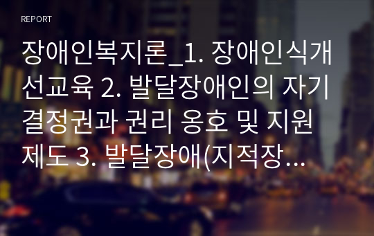 장애인복지론_1. 장애인식개선교육 2. 발달장애인의 자기결정권과 권리 옹호 및 지원제도 3. 발달장애(지적장애, 자폐성장애)작업치료 접근법