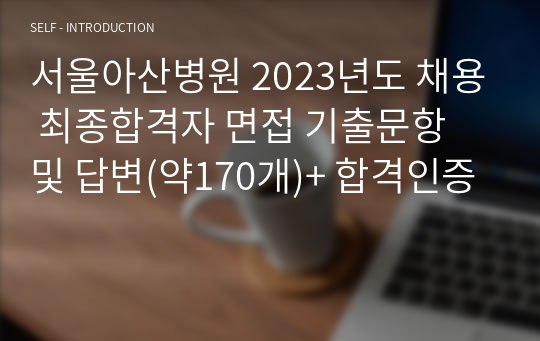 서울아산병원 2023년도 간호사 채용 최종합격자 면접 기출문항 및 답변(약170개)+ 합격인증