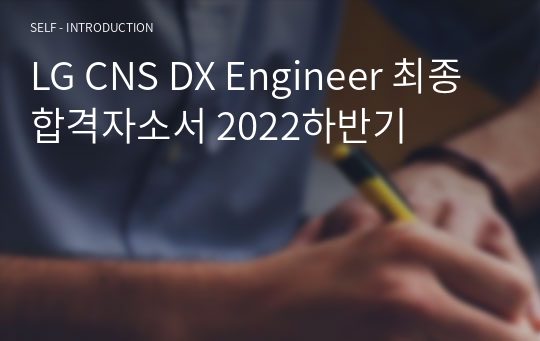 LG CNS DX Engineer 최종합격자소서 2022하반기