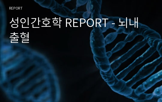 성인간호학 REPORT - 뇌내출혈