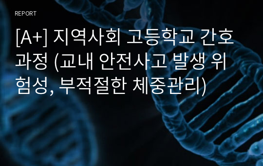 [A+] 지역사회 고등학교 간호과정 (교내 안전사고 발생 위험성, 부적절한 체중관리)