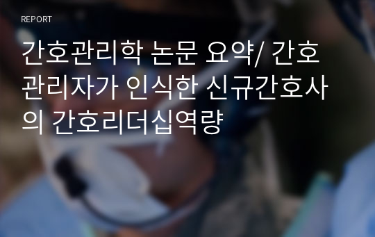 간호관리학 논문 요약/ 간호관리자가 인식한 신규간호사의 간호리더십역량