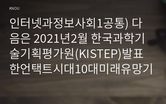 인터넷과정보사회1공통) 다음은 2021년2월 한국과학기술기획평가원(KISTEP)발표한언택트시대10대미래유망기술-인공지능보안기술-서술하시오0k