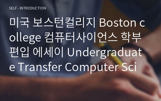 미국 보스턴컬리지 Boston college 컴퓨터사이언스 학부 편입 에세이 Undergraduate Transfer Computer Science