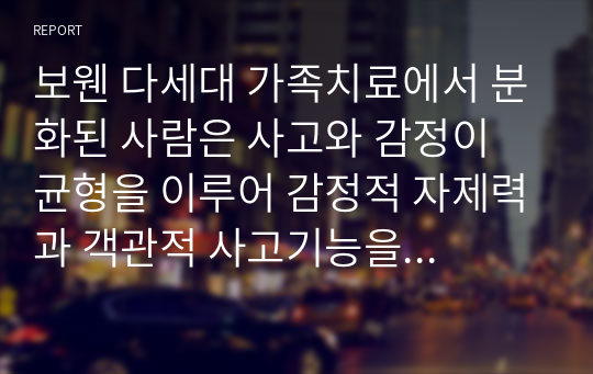 보웬 다세대 가족치료에서 분화된 사람은 사고와 감정이 균형을 이루어 감정적 자제력과 객관적 사고기능을 가지고 있습니다. 자아분화에 대해서 나는 자아분화 수준은 어느 단계에 있으며, 스트레스