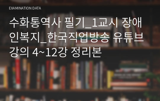 수화통역사 필기_1교시 장애인복지_한국직업방송 유튜브 강의 4~12강 정리본