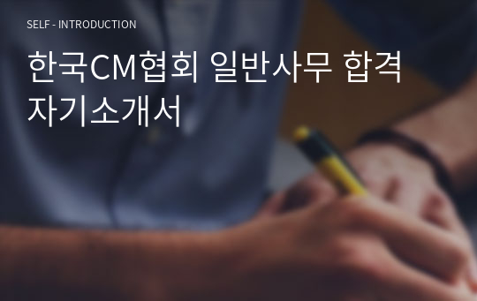 한국CM협회 일반사무 합격 자기소개서