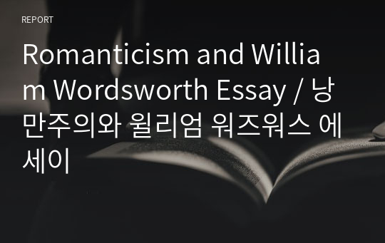 Romanticism and William Wordsworth Essay / 낭만주의와 윌리엄 워즈워스 에세이