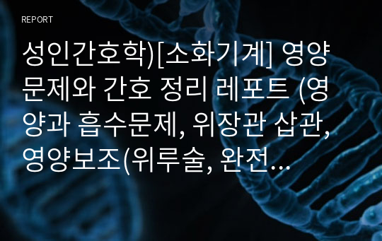 성인간호학)[소화기계] 영양문제와 간호 정리 레포트 (영양과 흡수문제, 위장관 삽관, 영양보조(위루술, 완전비경구영양(TPN) 등))