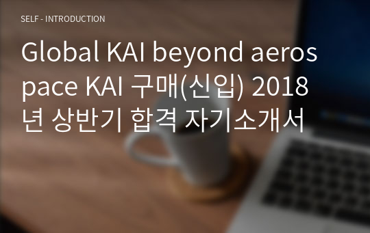 Global KAI beyond aerospace KAI(카이, 한국항공우주산업) 구매(신입) 2018년 상반기 합격 자기소개서