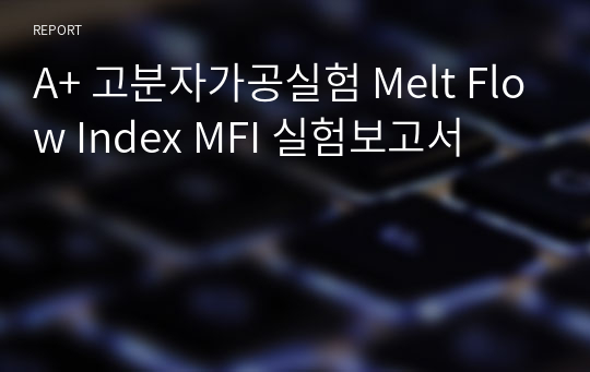 A+ 고분자가공실험 Melt Flow Index MFI 실험보고서