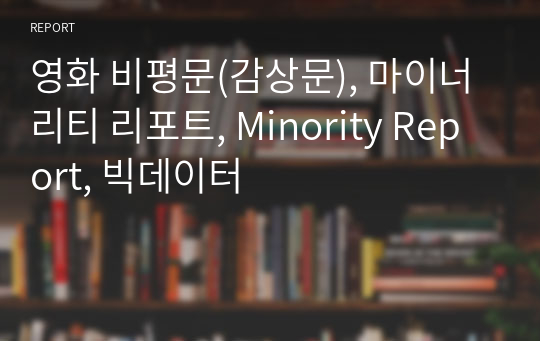 영화 비평문(감상문), 마이너리티 리포트, Minority Report, 빅데이터