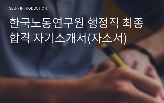 한국노동연구원 행정직 최종 합격 자기소개서(자소서)