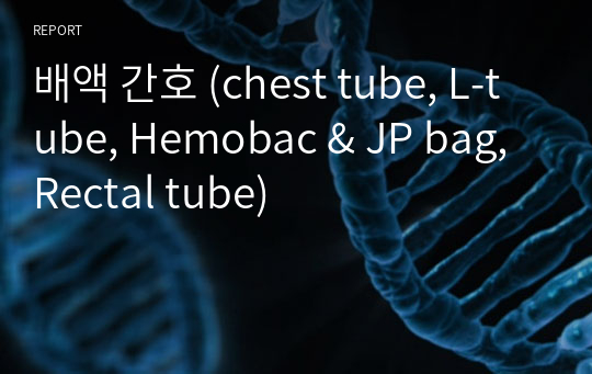 배액 간호 (chest tube, L-tube, Hemobac &amp; JP bag, Rectal tube)