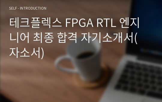 테크플렉스 FPGA RTL 엔지니어 최종 합격 자기소개서(자소서)