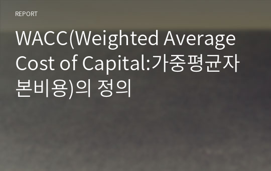 WACC(Weighted Average Cost of Capital:가중평균자본비용)의 정의
