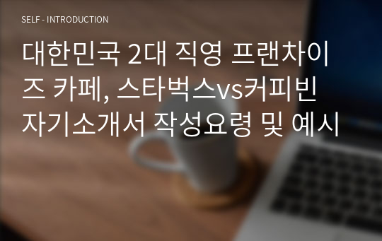 대한민국 2대 직영 프랜차이즈 카페, 스타벅스vs커피빈 자기소개서 작성요령 및 예시