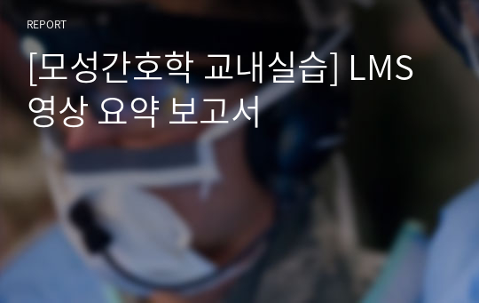 [모성간호학 교내실습] LMS 영상 요약 보고서