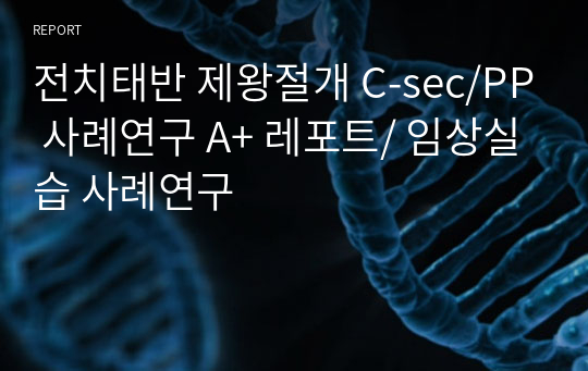 전치태반 제왕절개 C-sec/PP 사례연구 A+ 레포트/ 임상실습 사례연구