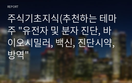 주식기초지식(추천하는 테마주 &quot;유전자 및 분자 진단, 바이오시밀러, 백신, 진단시약, 방역&quot;