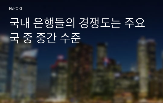 국내 은행들의 경쟁도는 주요국 중 중간 수준