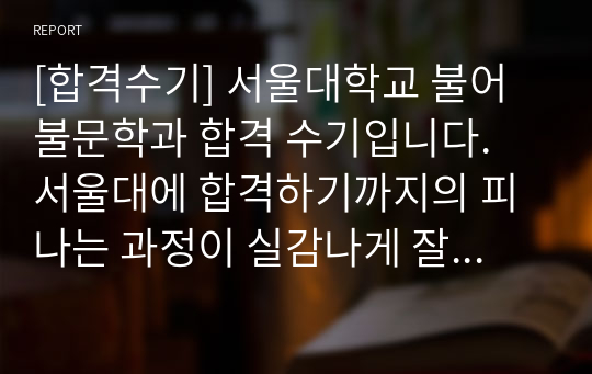 [합격수기] 서울대학교 불어불문학과 합격 수기입니다. 서울대에 합격하기까지의 피 나는 과정이 실감나게 잘 묘사된 글입니다. 수험생들에게 강추합니다.